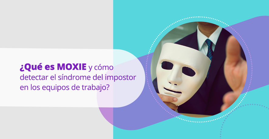 ¿Qué es MOXIE y cómo detectar el síndrome del impostor en los equipos de trabajo?