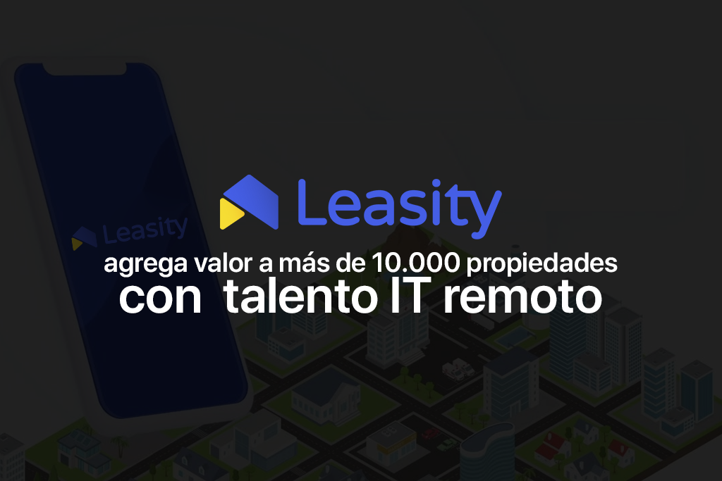 Leasity agrega valor a más de 10.000 propiedades con talento IT remoto